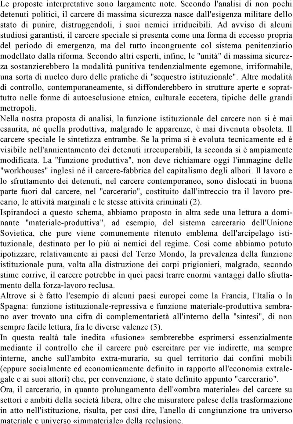 Ad avviso di alcuni studiosi garantisti, il carcere speciale si presenta come una forma di eccesso propria del periodo di emergenza, ma del tutto incongruente col sistema penitenziario modellato