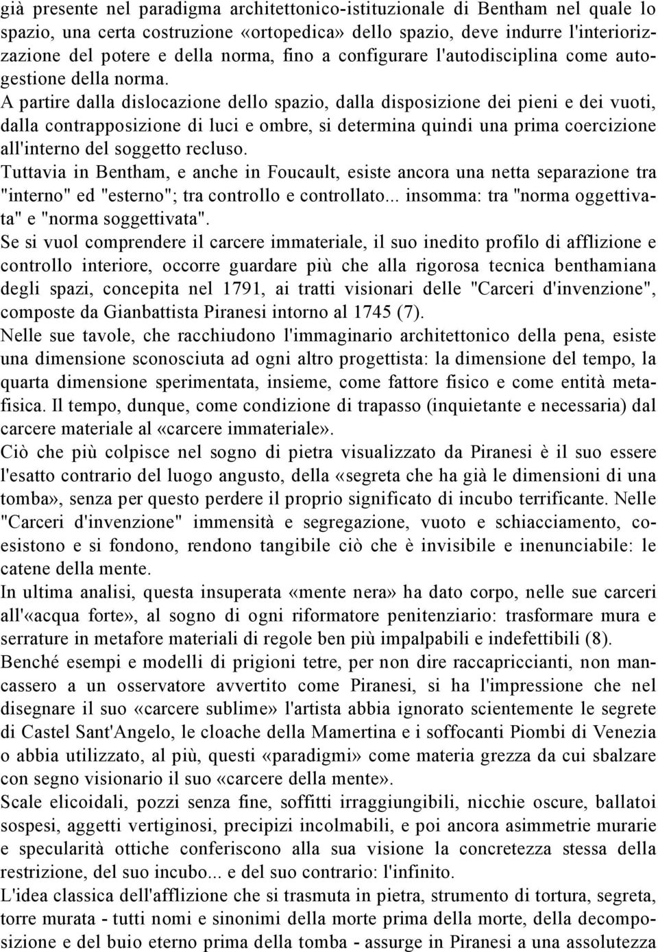 A partire dalla dislocazione dello spazio, dalla disposizione dei pieni e dei vuoti, dalla contrapposizione di luci e ombre, si determina quindi una prima coercizione all'interno del soggetto recluso.