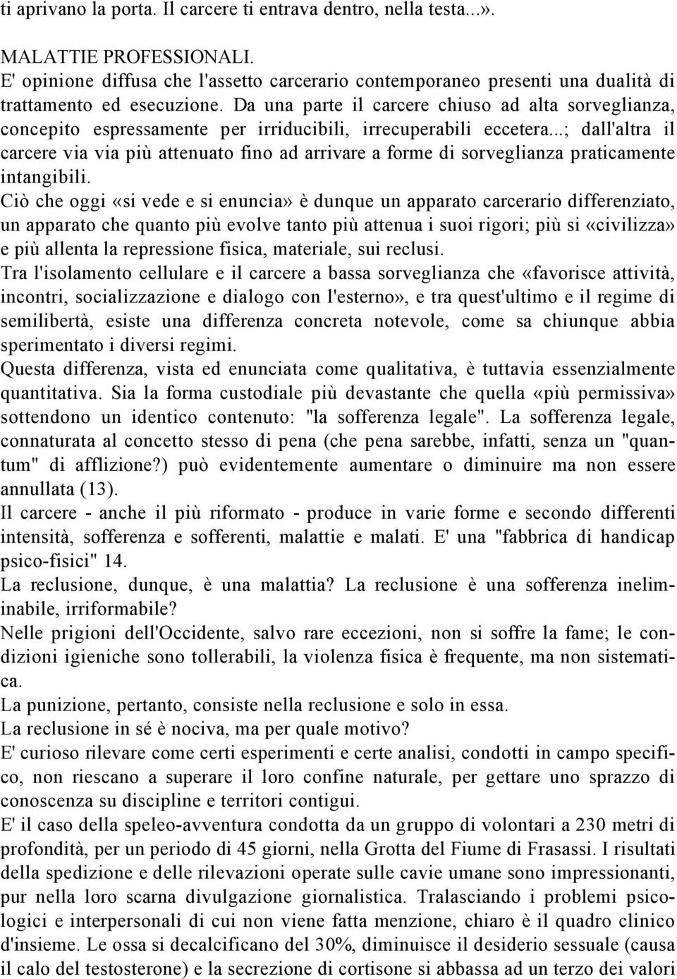 Da una parte il carcere chiuso ad alta sorveglianza, concepito espressamente per irriducibili, irrecuperabili eccetera.