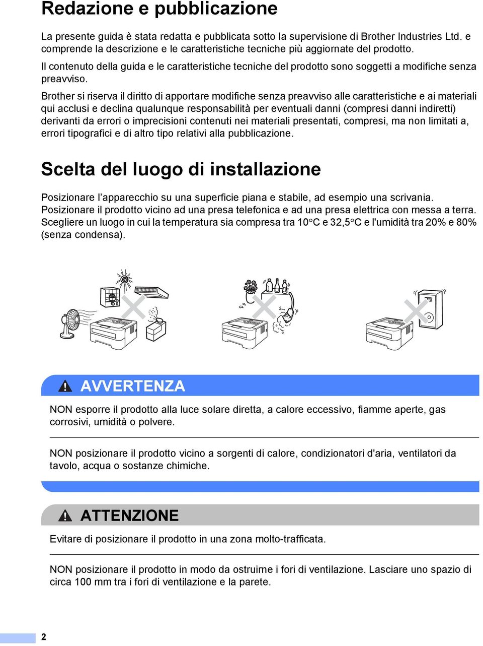 Brother si riserva il diritto di apportare modifiche senza preavviso alle caratteristiche e ai materiali qui acclusi e declina qualunque responsabilità per eventuali danni (compresi danni indiretti)