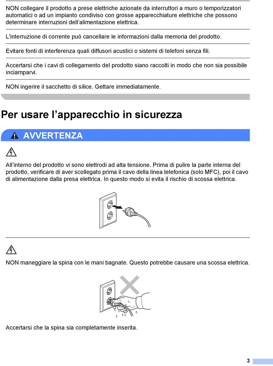 Evitare fonti di interferenza quali diffusori acustici o sistemi di telefoni senza fili. ccertarsi che i cavi di collegamento del prodotto siano raccolti in modo che non sia possibile inciamparvi.