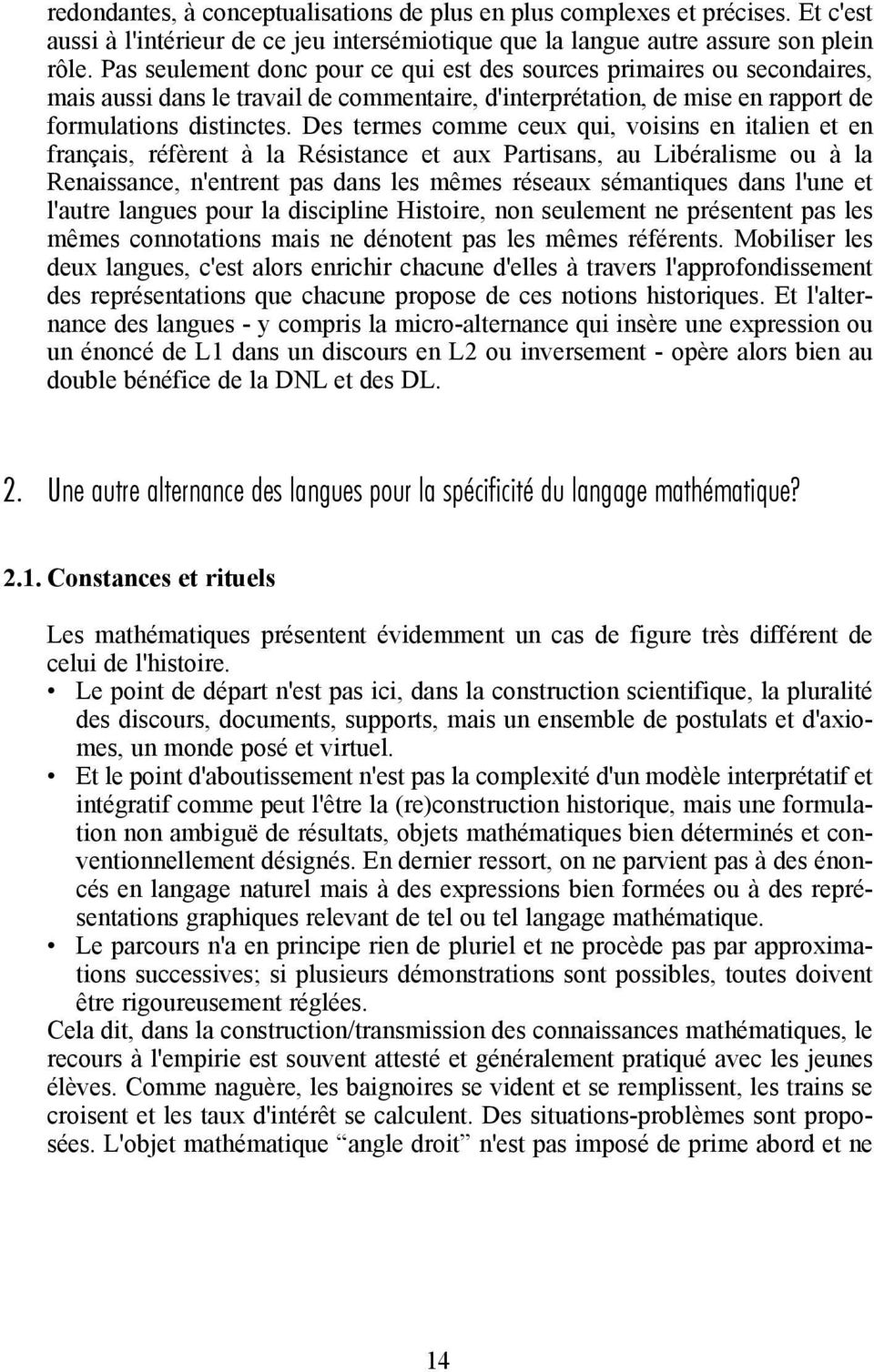 Des termes comme ceux qui, voisins en italien et en français, réfèrent à la Résistance et aux Partisans, au Libéralisme ou à la Renaissance, n'entrent pas dans les mêmes réseaux sémantiques dans