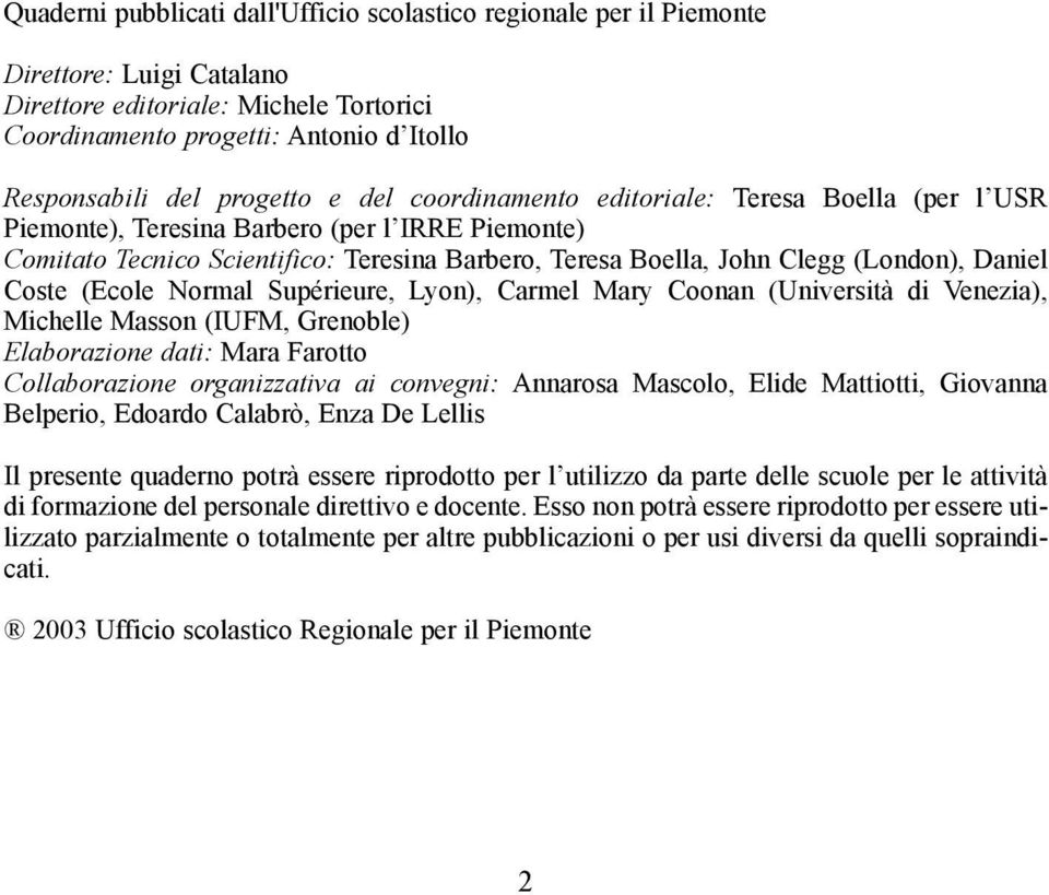 Daniel Coste (Ecole Normal Supérieure, Lyon), Carmel Mary Coonan (Università di Venezia), Michelle Masson (IUFM, Grenoble) Elaborazione dati: Mara Farotto Collaborazione organizzativa ai convegni: