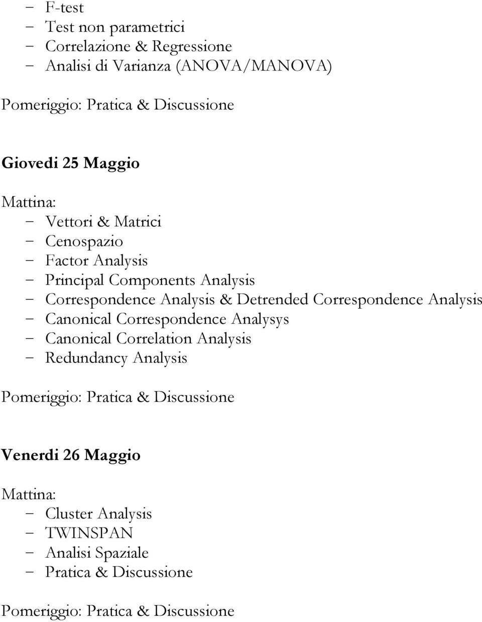 Correspondence Analysis - Canonical Correspondence Analysys - Canonical Correlation Analysis - Redundancy Analysis Pomeriggio: Pratica &