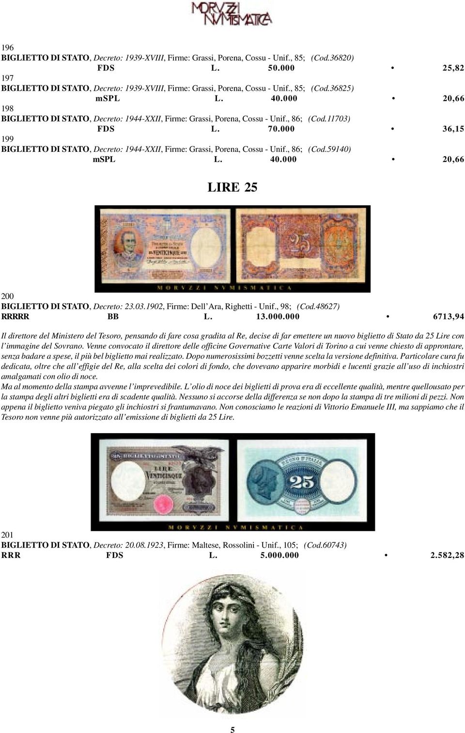 000 36,15 199 BIGLIETTO DI STATO, Decreto: 1944-XXII, Firme: Grassi, Porena, Cossu - Unif., 86; (Cod.59140) mspl L. 40.000 20,66 LIRE 25 200 BIGLIETTO DI STATO, Decreto: 23.03.