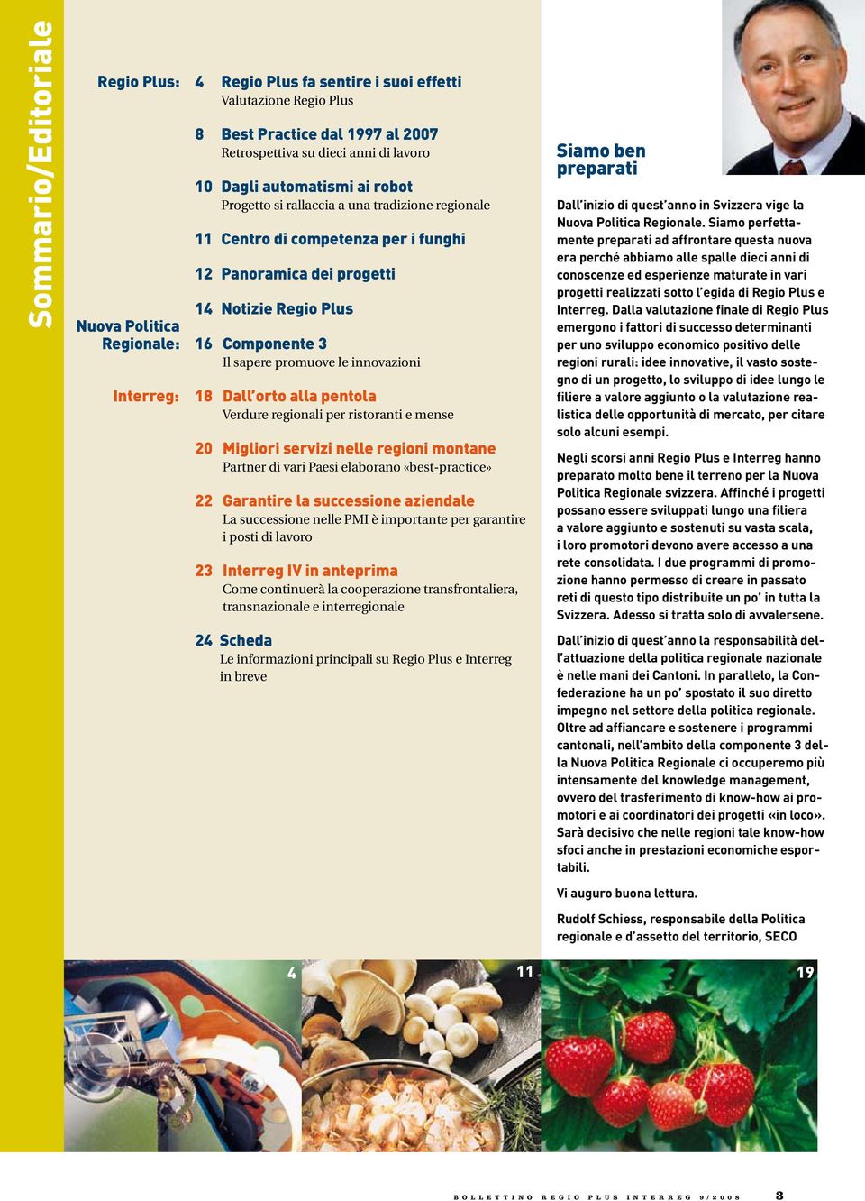 promuove le innovazioni 18 Dall orto alla pentola Verdure regionali per ristoranti e mense 20 Migliori servizi nelle regioni montane Partner di vari Paesi elaborano «best-practice» 22 Garantire la