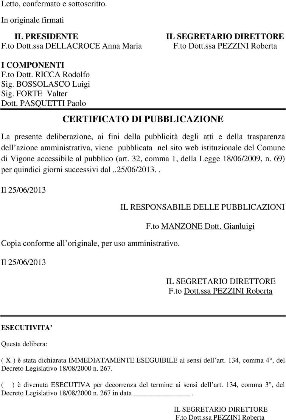 del Comune di Vigone accessibile al pubblico (art. 32, comma 1, della Legge 18/06/2009, n. 69) per quindici giorni successivi dal..25/06/2013.