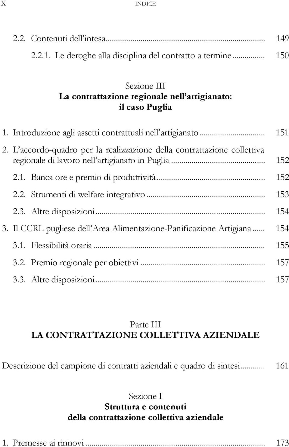 .. 152 2.2. Strumenti di welfare integrativo... 153 2.3. Altre disposizioni... 154 3. Il CCRL pugliese dell Area Alimentazione-Panificazione Artigiana... 154 3.1. Flessibilità oraria... 155 3.2. Premio regionale per obiettivi.