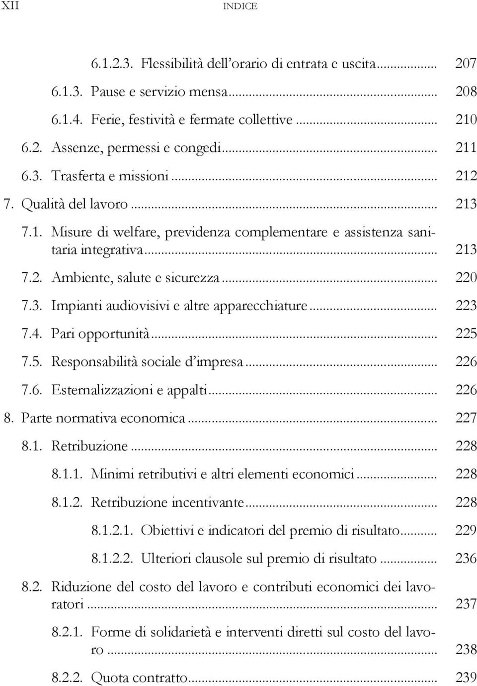 .. 220 7.3. Impianti audiovisivi e altre apparecchiature... 223 7.4. Pari opportunità... 225 7.5. Responsabilità sociale d impresa... 226 7.6. Esternalizzazioni e appalti... 226 8.