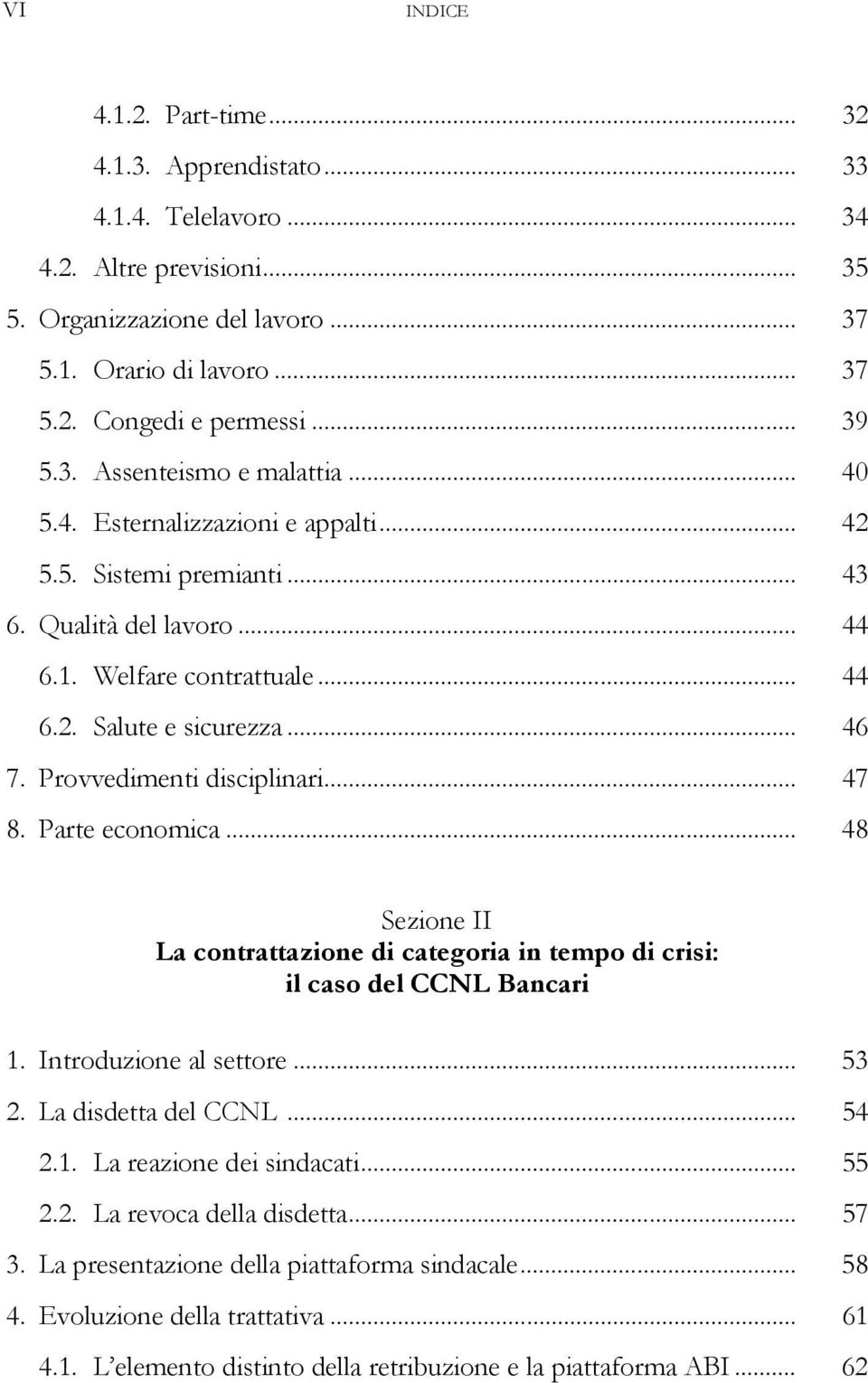 Provvedimenti disciplinari... 47 8. Parte economica... 48 Sezione II La contrattazione di categoria in tempo di crisi: il caso del CCNL Bancari 1. Introduzione al settore... 53 2.