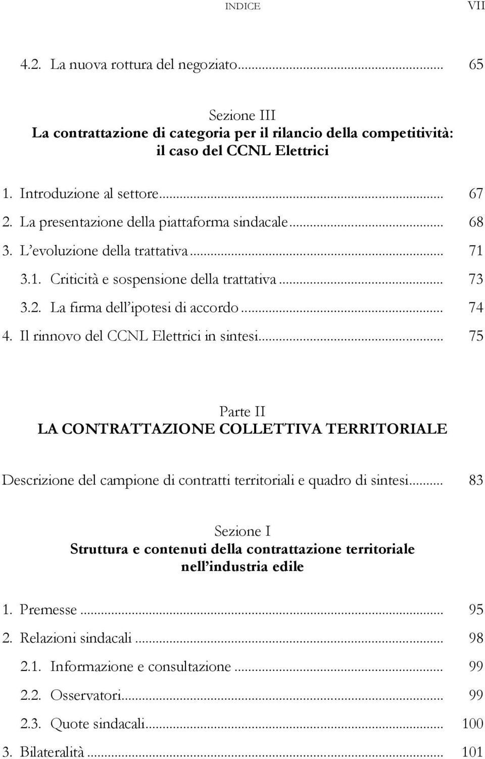 Il rinnovo del CCNL Elettrici in sintesi... 75 Parte II LA CONTRATTAZIONE COLLETTIVA TERRITORIALE Descrizione del campione di contratti territoriali e quadro di sintesi.