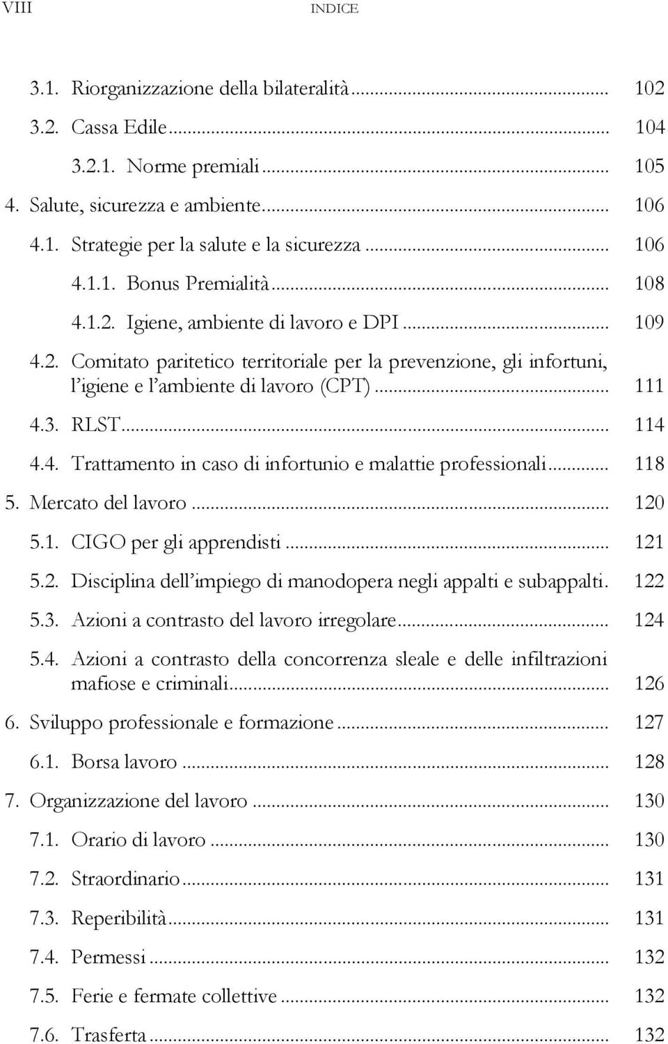 .. 111 4.3. RLST... 114 4.4. Trattamento in caso di infortunio e malattie professionali... 118 5. Mercato del lavoro... 120 5.1. CIGO per gli apprendisti... 121 5.2. Disciplina dell impiego di manodopera negli appalti e subappalti.