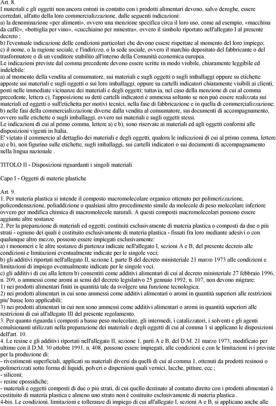 denominazione «per alimenti», ovvero una menzione specifica circa il loro uso, come ad esempio, «macchina da caffè», «bottiglia per vino», «cucchiaino per minestra», ovvero il simbolo riportato