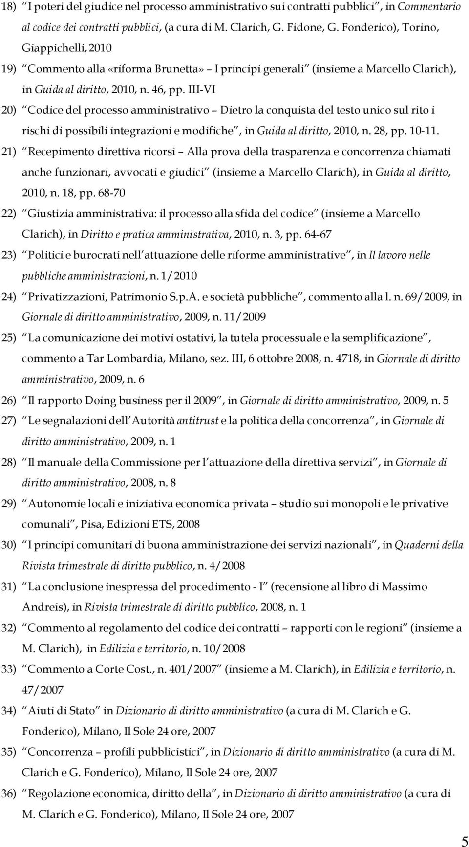 III-VI 20) Codice del processo amministrativo Dietro la conquista del testo unico sul rito i rischi di possibili integrazioni e modifiche, in Guida al diritto, 2010, n. 28, pp. 10-11.