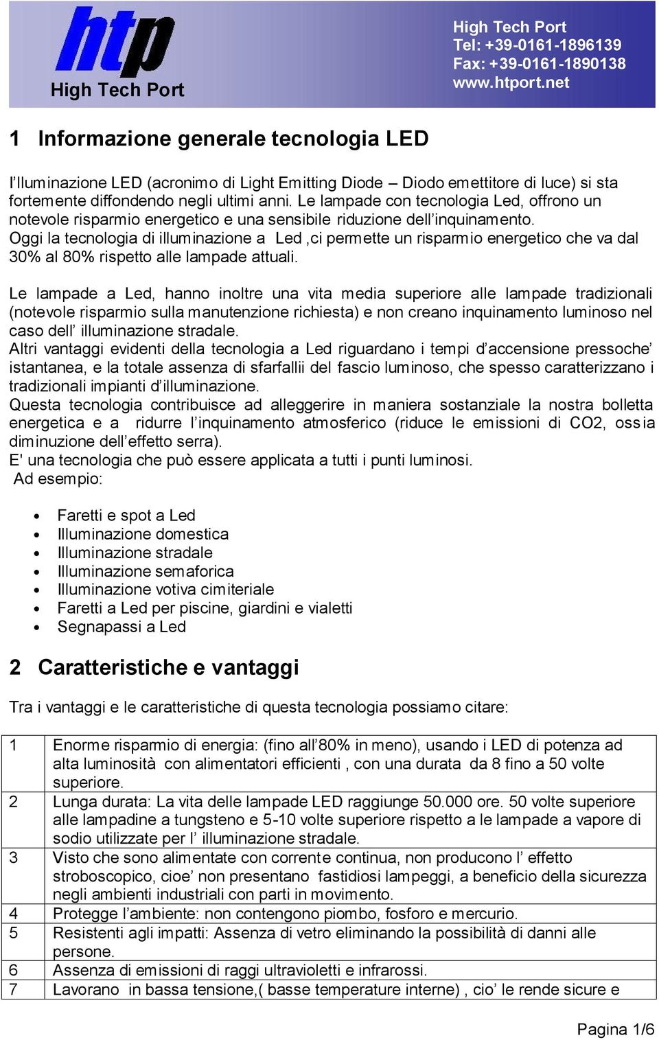 Oggi la tecnologia di illuminazione a Led,ci permette un risparmio energetico che va dal 30% al 80% rispetto alle lampade attuali.