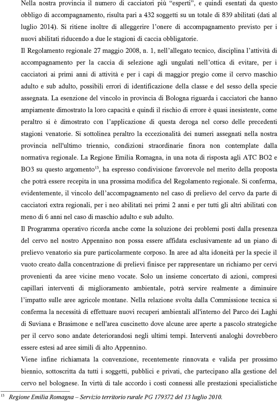 1, nell allegato tecnico, disciplina l attività di accompagnamento per la caccia di selezione agli ungulati nell ottica di evitare, per i cacciatori ai primi anni di attività e per i capi di maggior