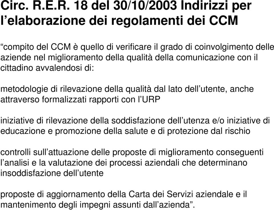 comunicazione con il cittadino avvalendosi di: metodologie di rilevazione della qualità dal lato dell utente, anche attraverso formalizzati rapporti con l URP iniziative di rilevazione della