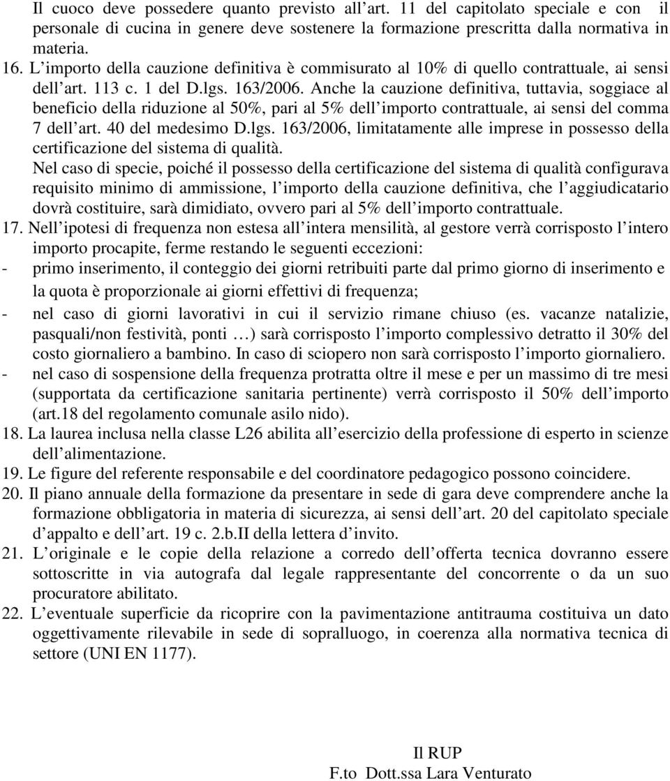 Anch la cauzion dfinitiva, tuttavia, soggiac al bnficio dlla riduzion al 50%, pari al 5% dll importo contrattual, ai snsi dl comma 7 dll art. 40 dl mdsimo D.lgs.