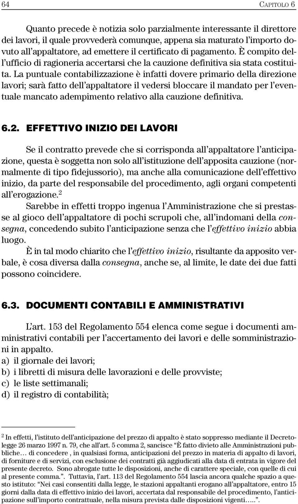 La puntuale contabilizzazione è infatti dovere primario della direzione lavori; sarà fatto dell appaltatore il vedersi bloccare il mandato per l eventuale mancato adempimento relativo alla cauzione