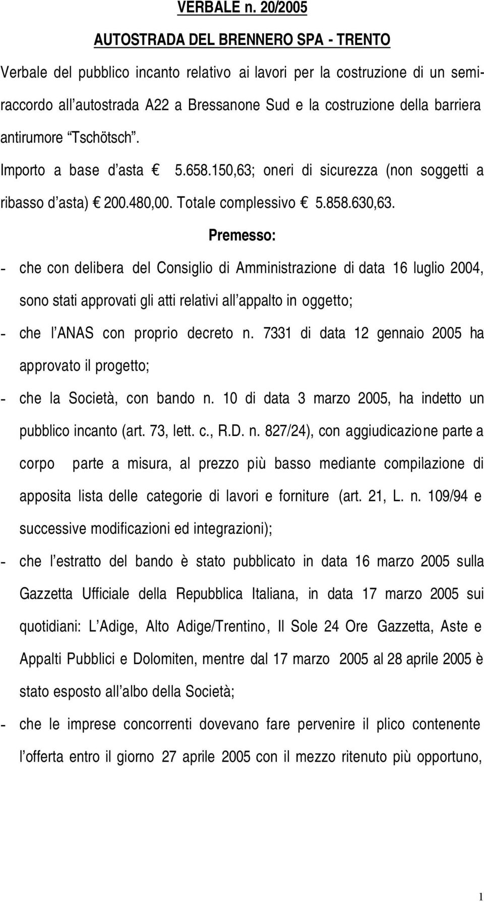 antirumore Tschötsch. Importo a base d asta 5.658.150,63; oneri di sicurezza (non soggetti a ribasso d asta) 200.480,00. Totale complessivo 5.858.630,63.