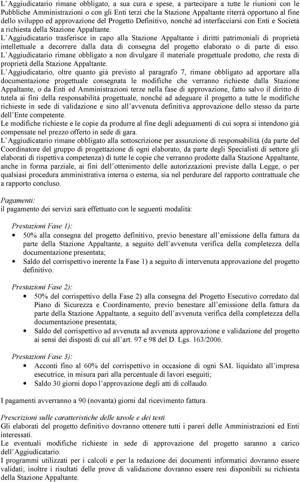 L Aggiudicatario trasferisce in capo alla Stazione Appaltante i diritti patrimoniali di proprietà intellettuale a decorrere dalla data di consegna del progetto elaborato o di parte di esso.