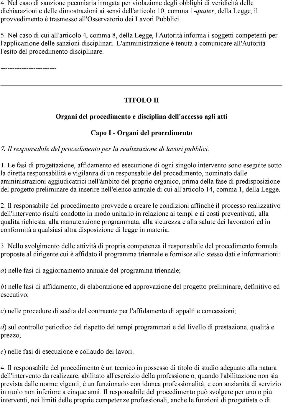 Nel caso di cui all'articolo 4, comma 8, della Legge, l'autorità informa i soggetti competenti per l'applicazione delle sanzioni disciplinari.