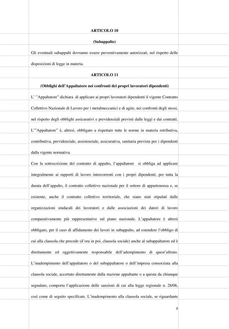 Lavoro per i metalmeccanici e di agire, nei confronti degli stessi, nel rispetto degli obblighi assicurativi e previdenziali previsti dalle leggi e dai contratti.