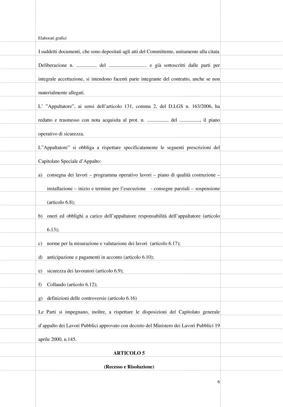 .. e già sottoscritti dalle parti per integrale accettazione, si intendono facenti parte integrante del contratto, anche se non materialmente allegati.