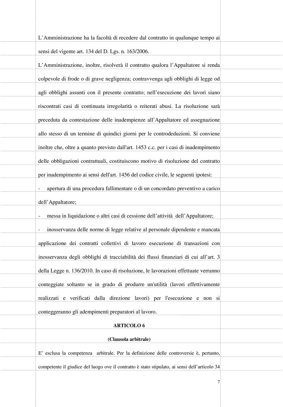 presente contratto; nell esecuzione dei lavori siano riscontrati casi di continuata irregolarità o reiterati abusi.