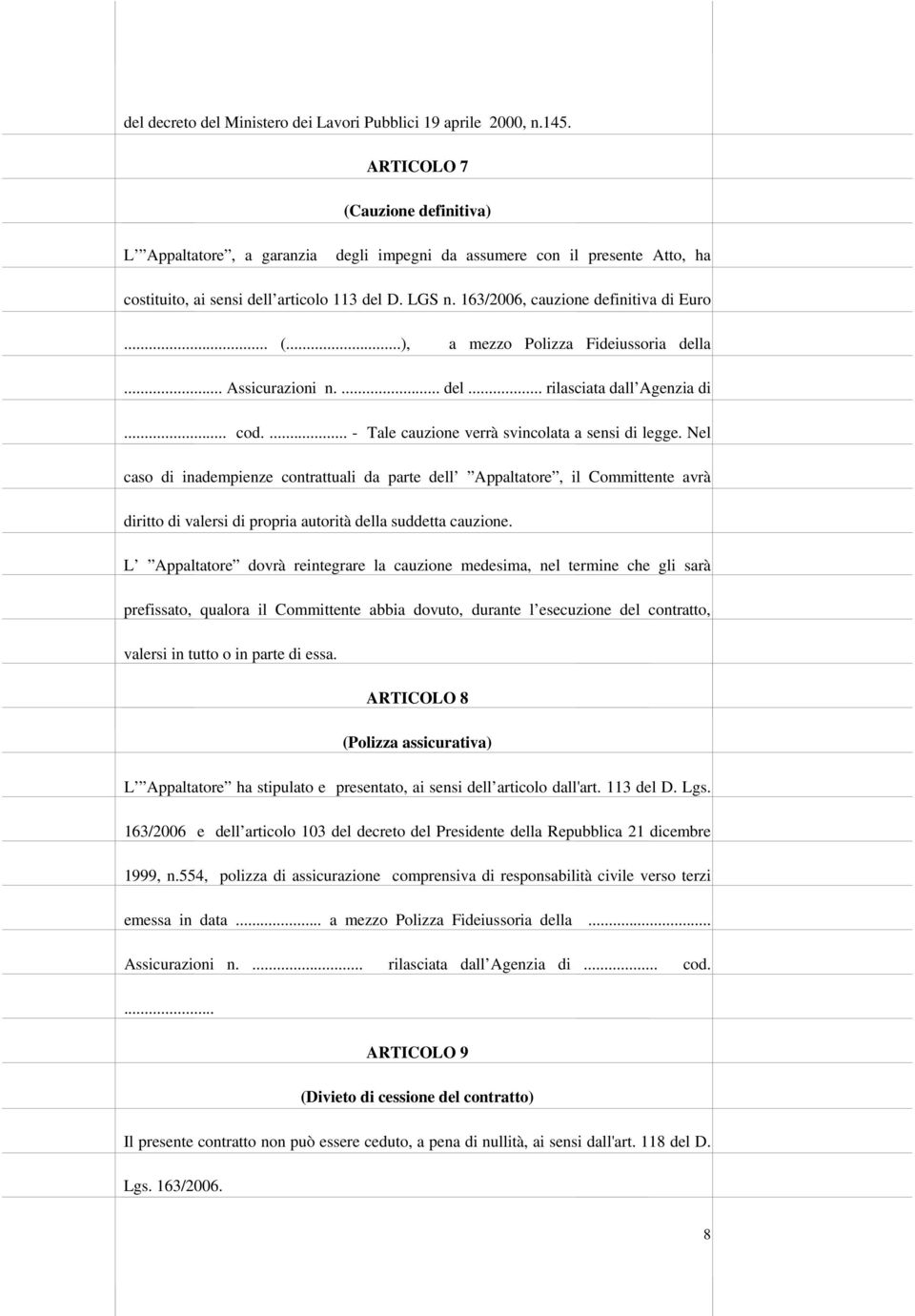 163/2006, cauzione definitiva di Euro... (...), a mezzo Polizza Fideiussoria della... Assicurazioni n.... del... rilasciata dall Agenzia di... cod.... - Tale cauzione verrà svincolata a sensi di legge.