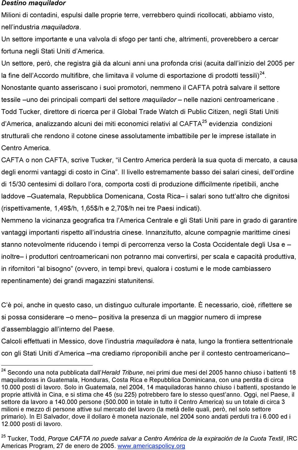 Un settore, però, che registra già da alcuni anni una profonda crisi (acuita dall inizio del 2005 per la fine dell Accordo multifibre, che limitava il volume di esportazione di prodotti tessili) 24.