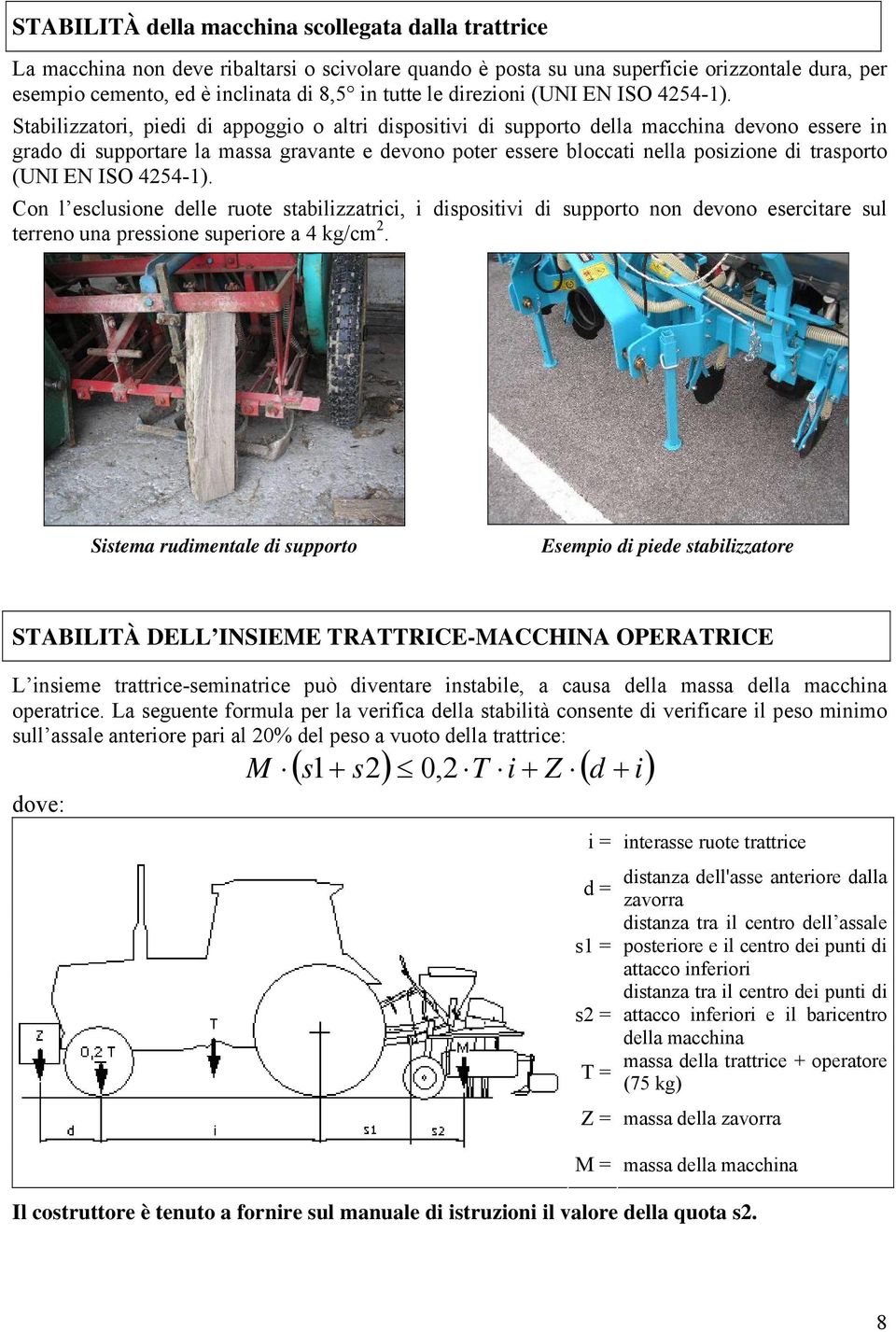 Stabilizzatori, piedi di appoggio o altri dispositivi di supporto della macchina devono essere in grado di supportare la massa gravante e devono poter essere bloccati nella posizione di trasporto