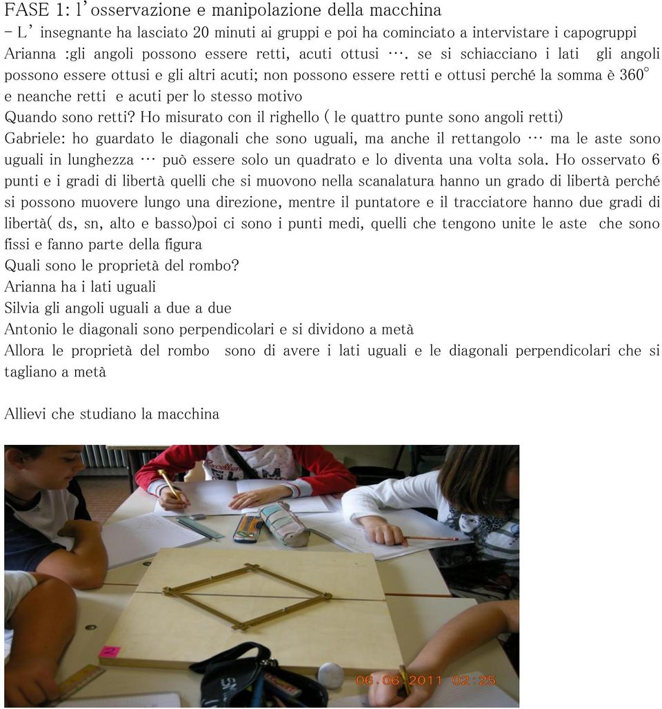 se si schiacciano i lati gli angoli possono essere ottusi e gli altri acuti; non possono essere retti e ottusi perché la somma è 360 e neanche retti e acuti per lo stesso motivo Quando sono retti?