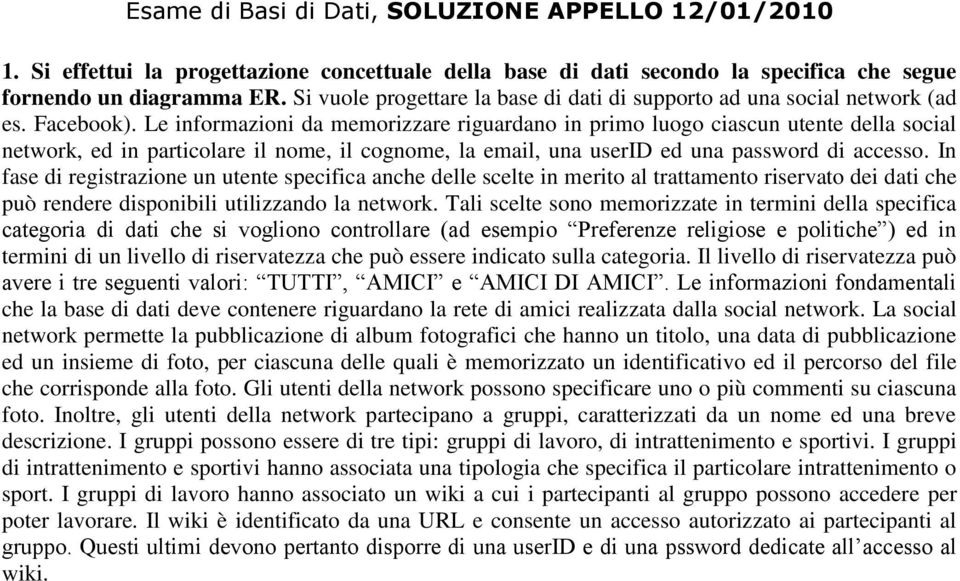 Le informazioni da memorizzare riguardano in primo luogo ciascun utente della social network, ed in particolare il nome, il cognome, la email, una userid ed una password di accesso.