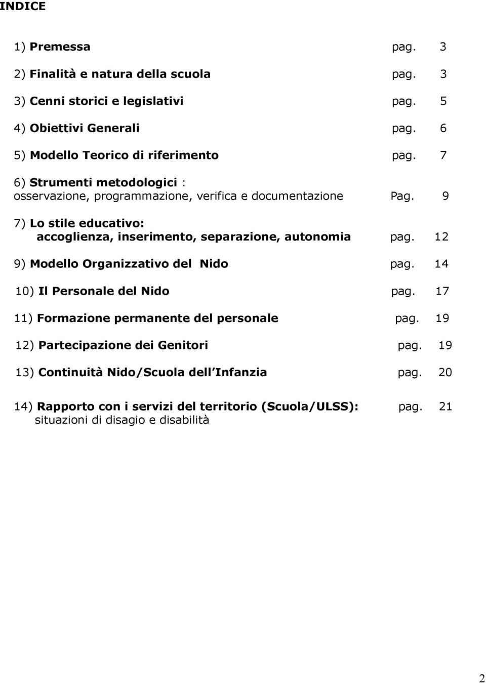 9 7) Lo stile educativo: accoglienza, inserimento, separazione, autonomia pag. 12 9) Modello Organizzativo del Nido pag. 14 10) Il Personale del Nido pag.