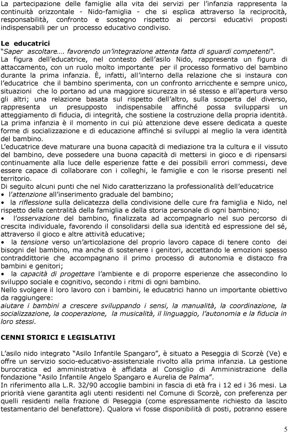 La figura dell educatrice, nel contesto dell asilo Nido, rappresenta un figura di attaccamento, con un ruolo molto importante per il processo formativo del bambino durante la prima infanzia.