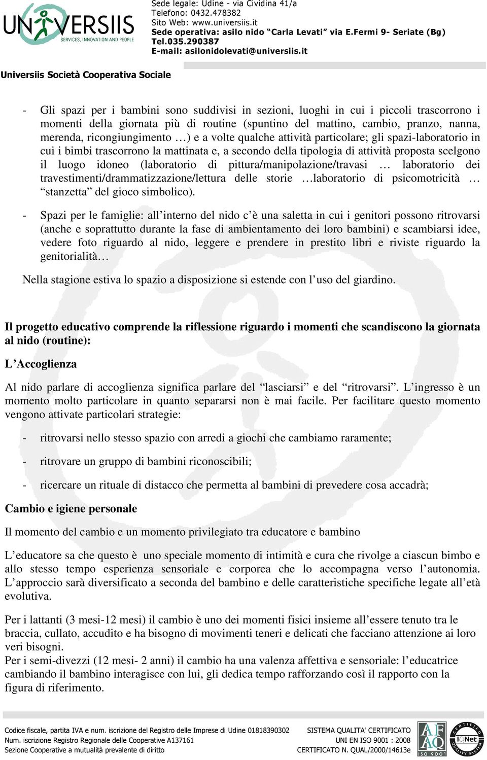 (laboratorio di pittura/manipolazione/travasi laboratorio dei travestimenti/drammatizzazione/lettura delle storie laboratorio di psicomotricità stanzetta del gioco simbolico).