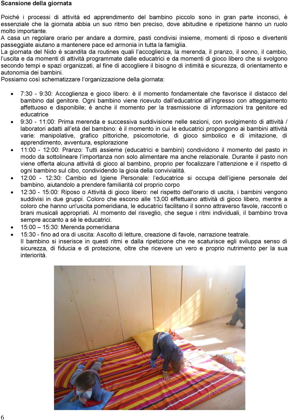 A casa un regolare orario per andare a dormire, pasti condivisi insieme, momenti di riposo e divertenti passeggiate aiutano a mantenere pace ed armonia in tutta la famiglia.