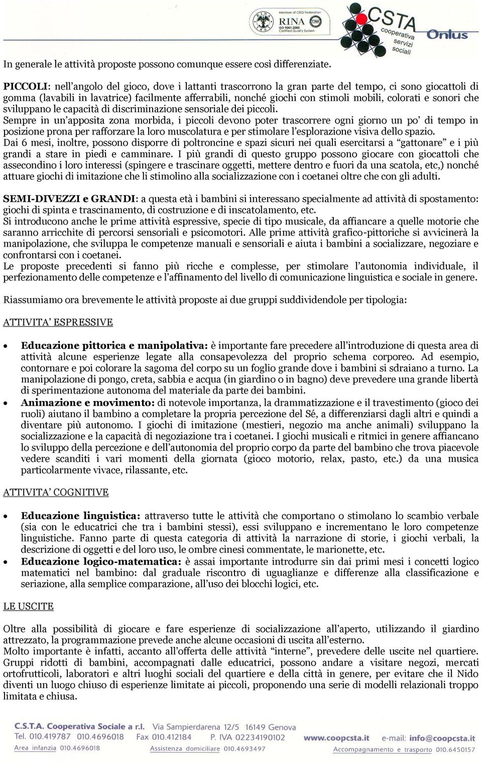 colorati e sonori che sviluppano le capacità di discriminazione sensoriale dei piccoli.