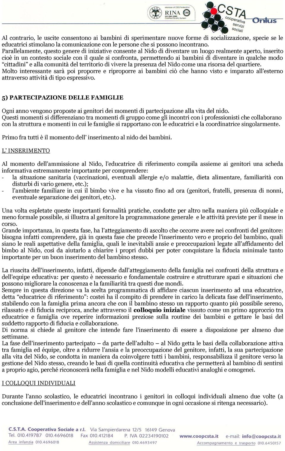 diventare in qualche modo cittadini e alla comunità del territorio di vivere la presenza del Nido come una risorsa del quartiere.