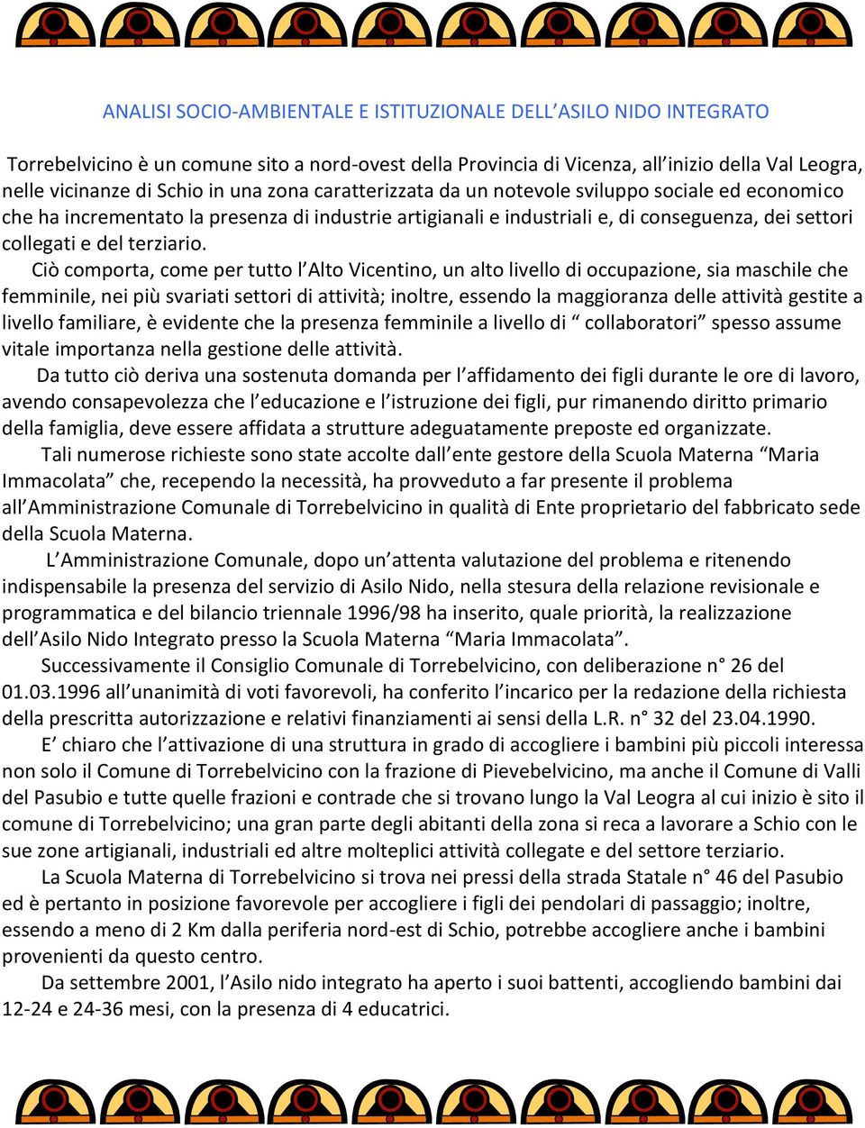 Ciò comporta, come per tutto l Alto Vicentino, un alto livello di occupazione, sia maschile che femminile, nei più svariati settori di attività; inoltre, essendo la maggioranza delle attività gestite