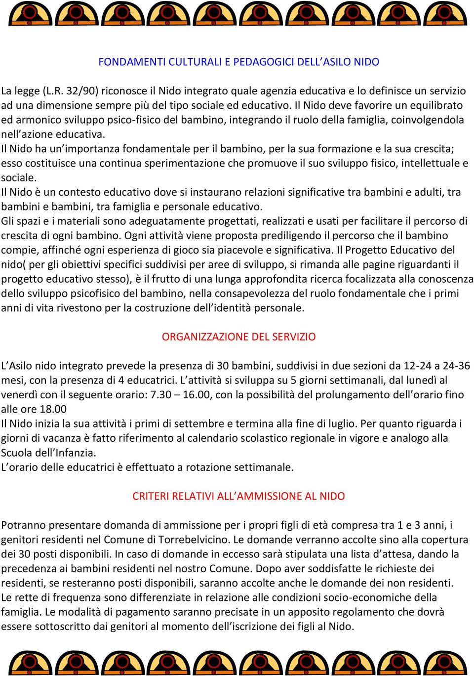 Il Nido ha un importanza fondamentale per il bambino, per la sua formazione e la sua crescita; esso costituisce una continua sperimentazione che promuove il suo sviluppo fisico, intellettuale e