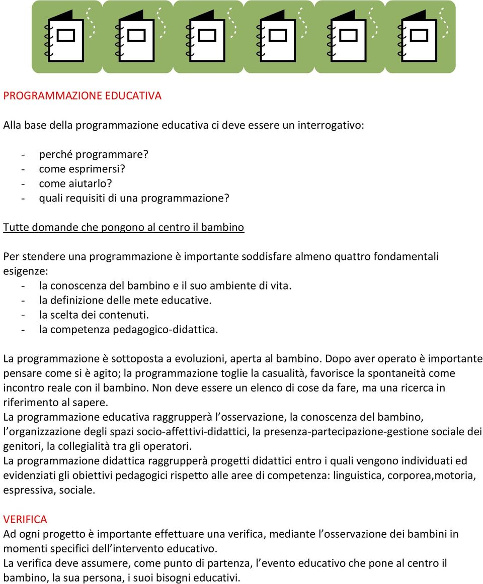 - la definizione delle mete educative. - la scelta dei contenuti. - la competenza pedagogico-didattica. La programmazione è sottoposta a evoluzioni, aperta al bambino.