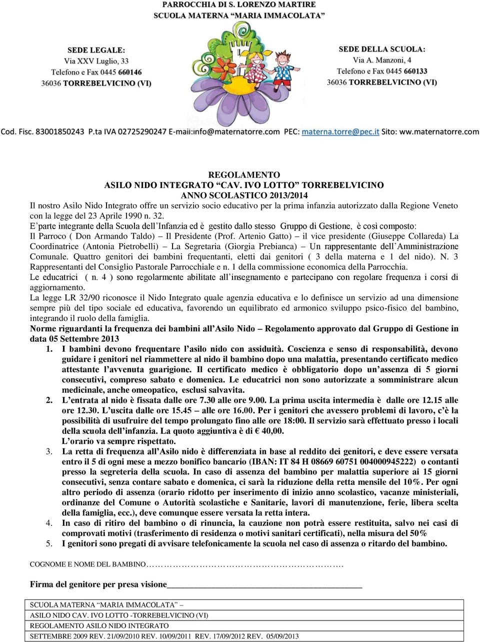 1990 n. 32. E parte integrante della Scuola dell Infanzia ed è gestito dallo stesso Gruppo di Gestione, è così composto: Il Parroco ( Don Armando Taldo) Il Presidente (Prof.