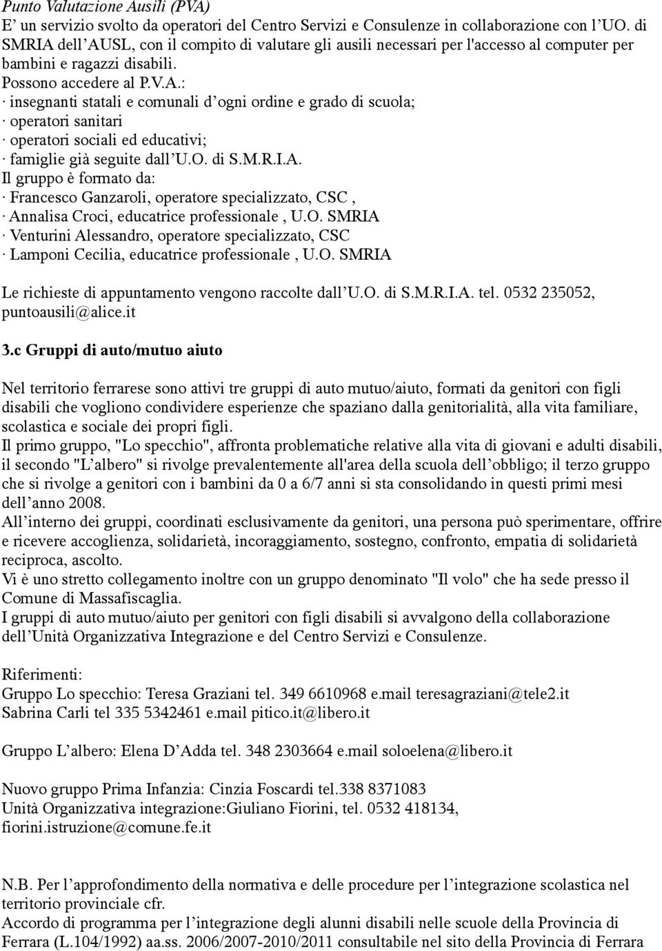 O. di S.M.R.I.A. Il gruppo è formato da: Francesco Ganzaroli, operatore specializzato, CSC, Annalisa Croci, educatrice professionale, U.O. SMRIA Venturini Alessandro, operatore specializzato, CSC Lamponi Cecilia, educatrice professionale, U.