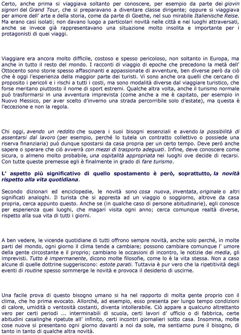 Ma erano casi isolati; non davano luogo a particolari novità nelle città e nei luoghi attraversati, anche se invece già rappresentavano una situazione molto insolita e importante per i protagonisti