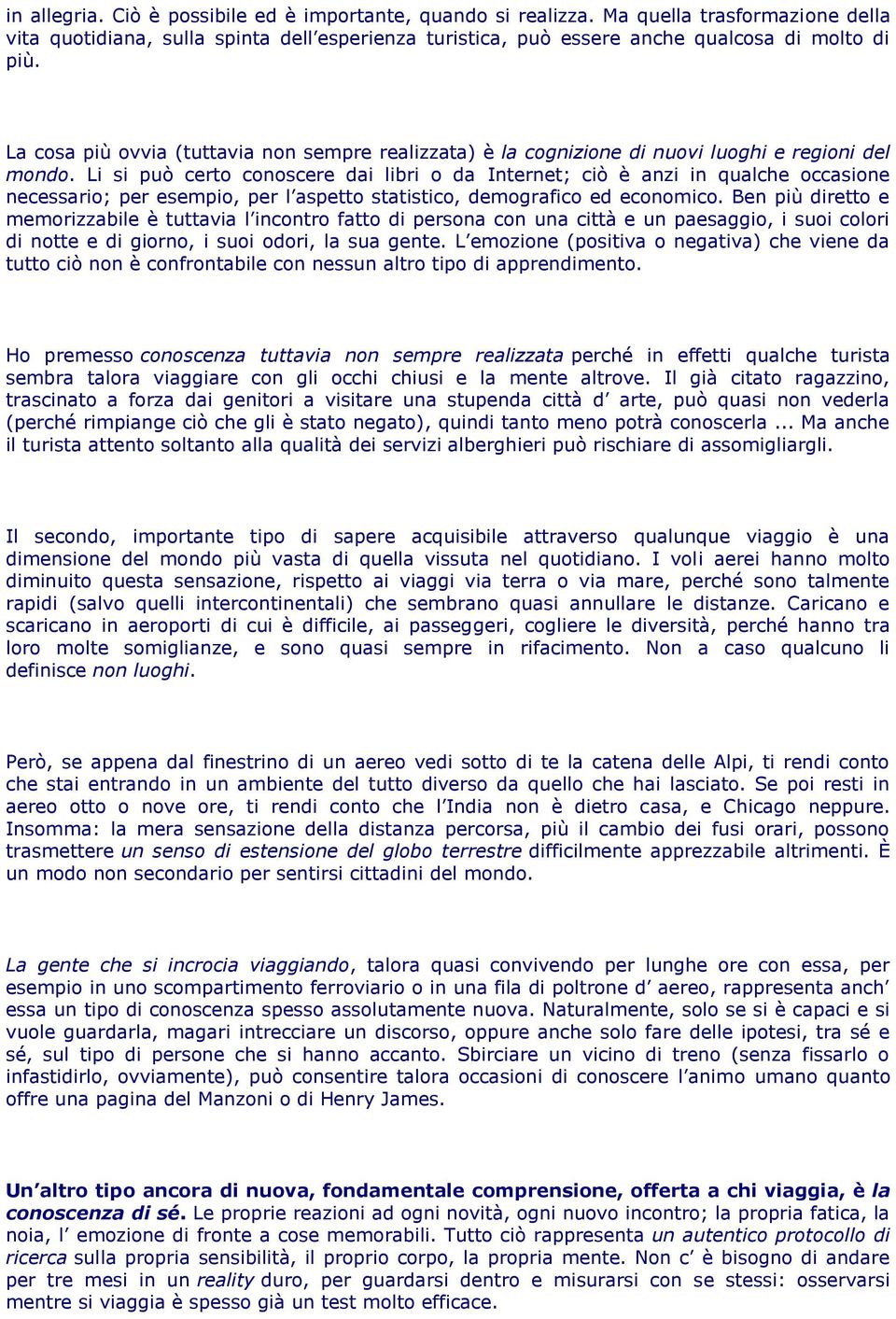 Li si può certo conoscere dai libri o da Internet; ciò è anzi in qualche occasione necessario; per esempio, per l aspetto statistico, demografico ed economico.