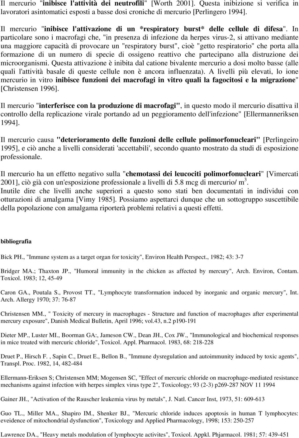 In particolare sono i macrofagi che, "in presenza di infezione da herpes virus-2, si attivano mediante una maggiore capacità di provocare un "respiratory burst", cioè "getto respiratorio" che porta