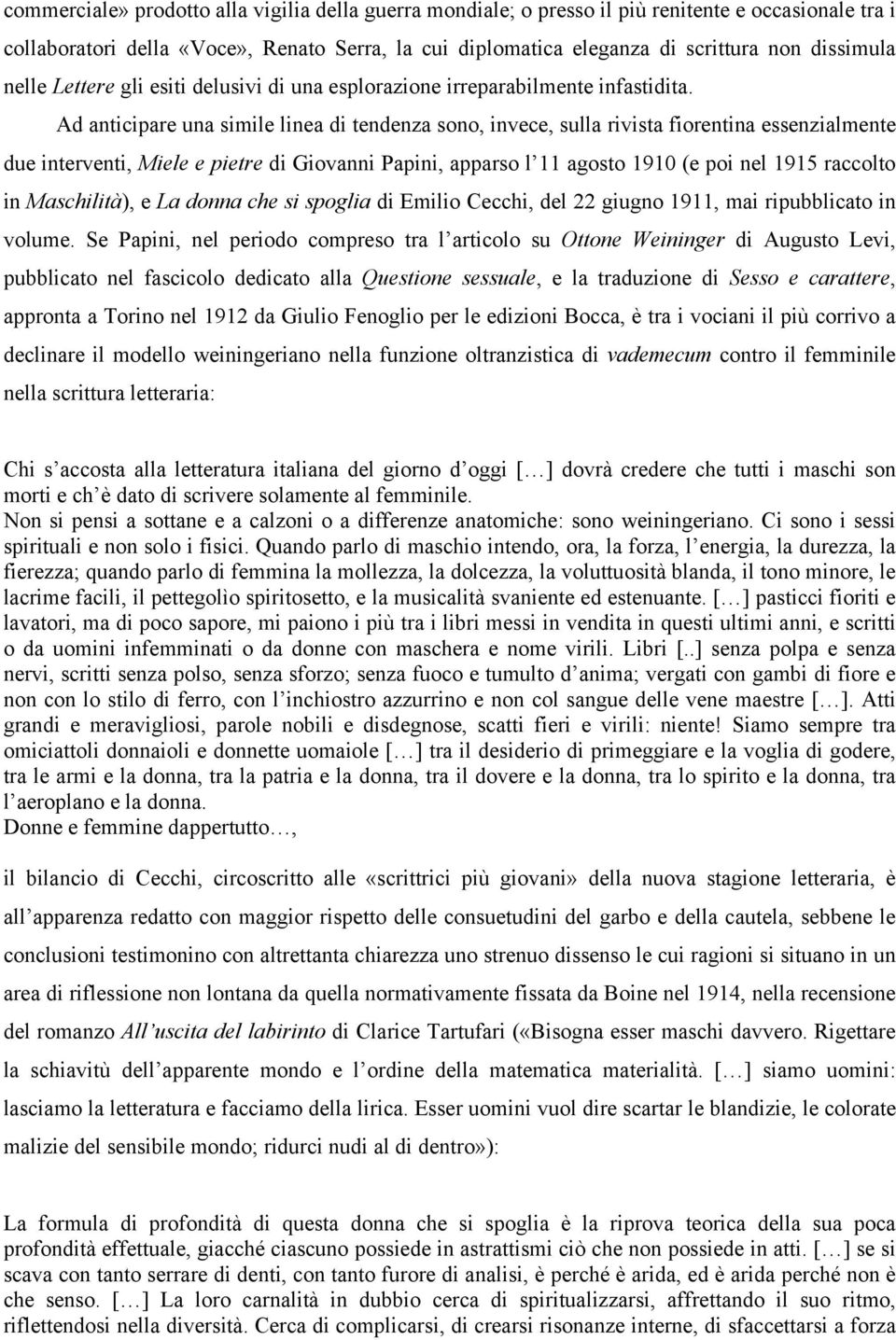 Ad anticipare una simile linea di tendenza sono, invece, sulla rivista fiorentina essenzialmente due interventi, Miele e pietre di Giovanni Papini, apparso l 11 agosto 1910 (e poi nel 1915 raccolto