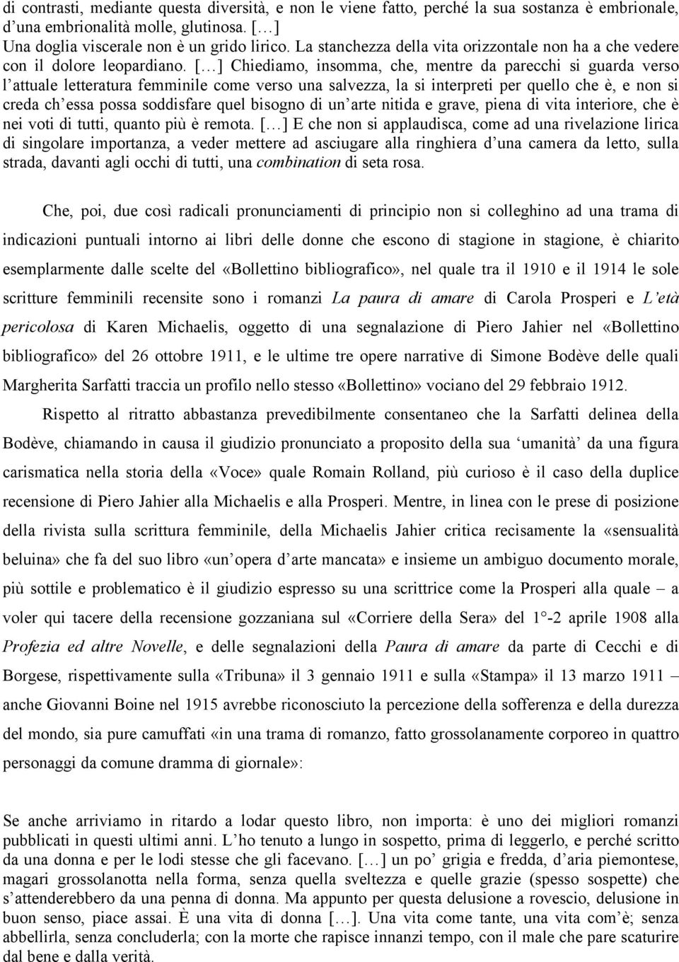 [ ] Chiediamo, insomma, che, mentre da parecchi si guarda verso l attuale letteratura femminile come verso una salvezza, la si interpreti per quello che è, e non si creda ch essa possa soddisfare